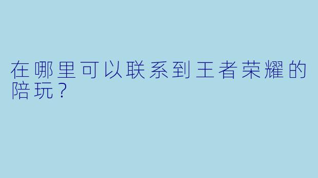在哪里可以联系到王者荣耀的陪玩？