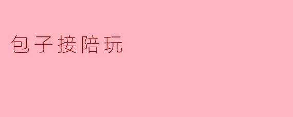 什么是“包子接陪玩”？听起来像是某种游戏或服务，能具体解释一下吗？