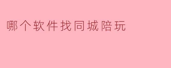 哪个软件找同城陪玩