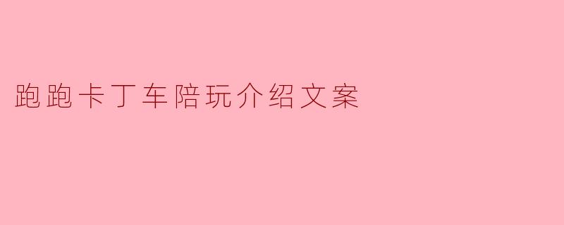 跑跑卡丁车陪玩介绍文案