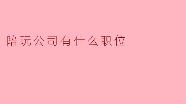 陪玩公司通常设置哪些主要职位？