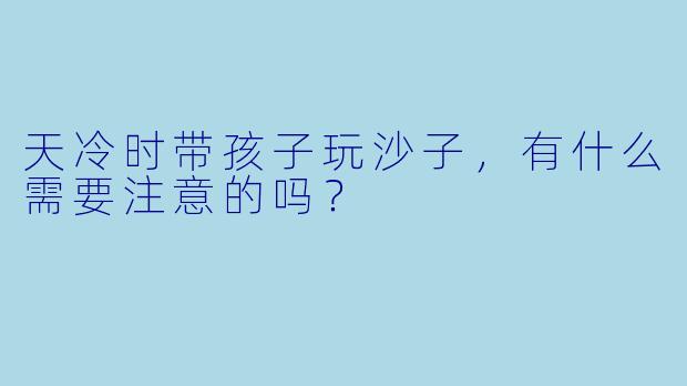 天冷时带孩子玩沙子，有什么需要注意的吗？