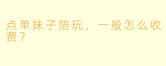 点单妹子陪玩，一般怎么收费？