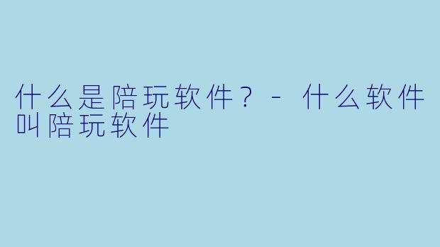 什么是陪玩软件？