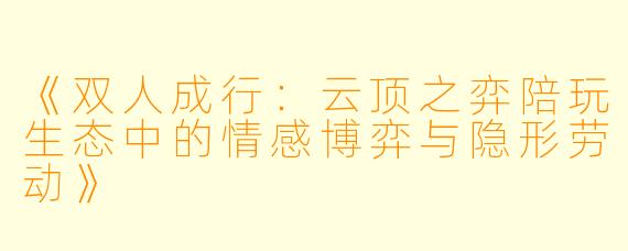 《双人成行：云顶之弈陪玩生态中的情感博弈与隐形劳动》