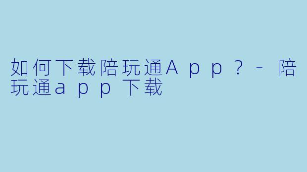 如何下载陪玩通App？