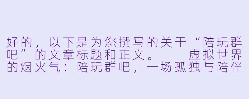 好的，以下是为您撰写的关于“陪玩群吧”的文章标题和正文。

虚拟世界的烟火气：陪玩群吧，一场孤独与陪伴的合谋-陪玩群吧