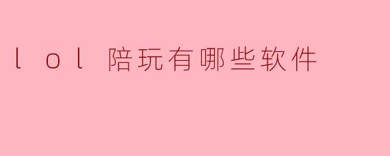 lol陪玩有哪些软件