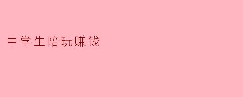 中学生陪玩赚钱