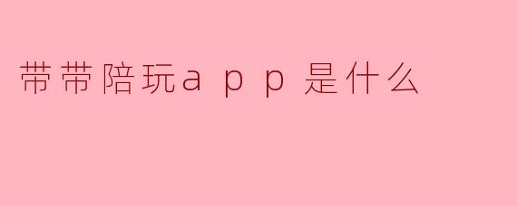 带带陪玩app是什么