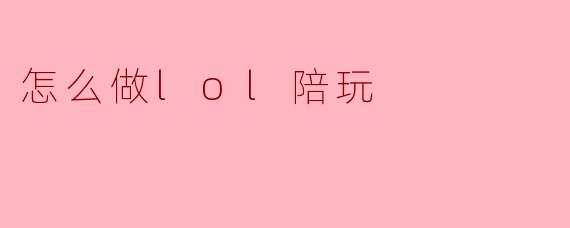 怎么做lol陪玩