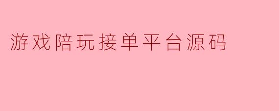 游戏陪玩接单平台源码