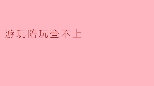 游玩陪玩登不上