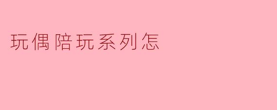 玩偶陪玩系列怎