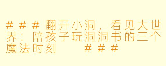 ###翻开小洞，看见大世界：陪孩子玩洞洞书的三个魔法时刻

###