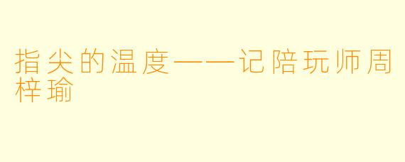 指尖的温度——记陪玩师周梓瑜