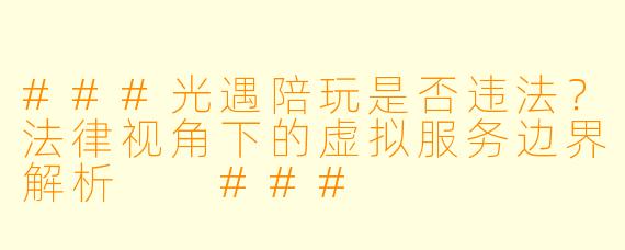 ###光遇陪玩是否违法?法律视角下的虚拟服务边界解析
###