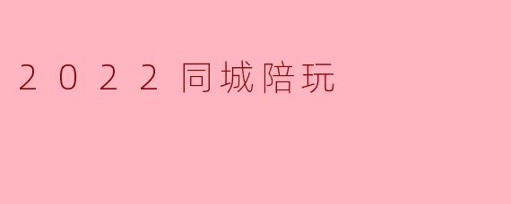 2022同城陪玩