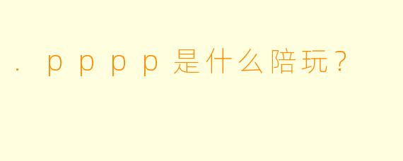 .pppp是什么陪玩？
