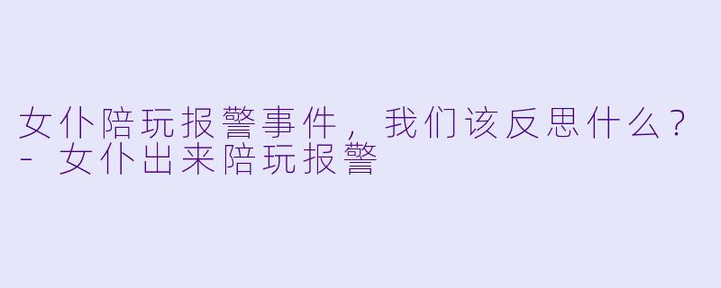 女仆陪玩报警事件，我们该反思什么？