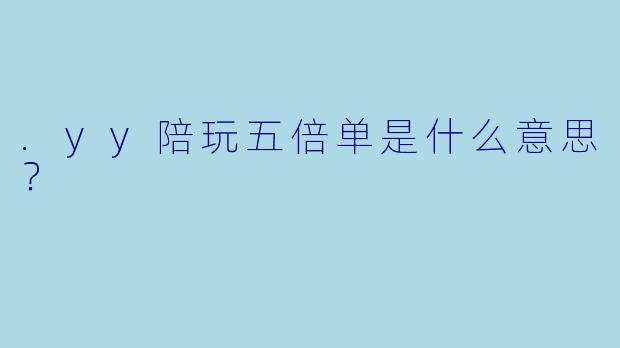 .yy陪玩五倍单是什么意思？