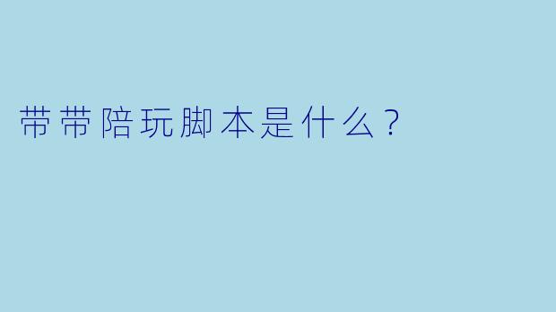 带带陪玩脚本是什么？