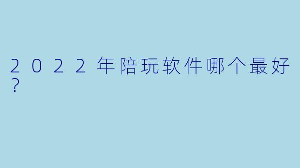 2022年陪玩软件哪个最好?
