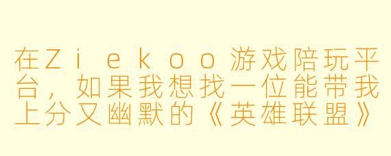 在Ziekoo游戏陪玩平台，如果我想找一位能带我上分又幽默的《英雄联盟》陪玩，具体该怎么操作？
