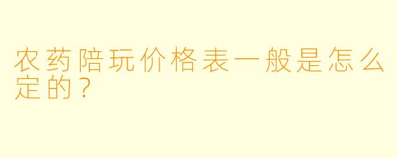 农药陪玩价格表一般是怎么定的？