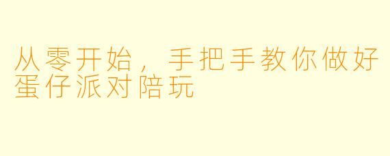 从零开始，手把手教你做好蛋仔派对陪玩