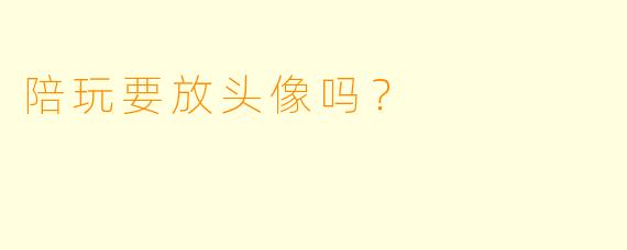 陪玩要放头像吗？