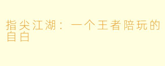 指尖江湖:一个王者陪玩的自白