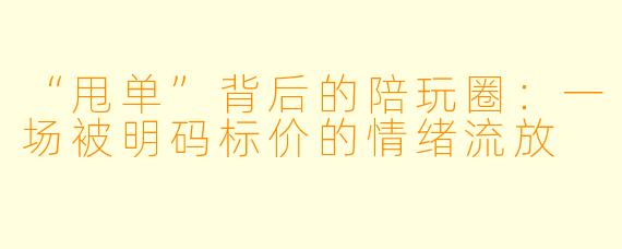 “甩单”背后的陪玩圈：一场被明码标价的情绪流放