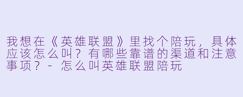 我想在《英雄联盟》里找个陪玩，具体应该怎么叫？有哪些靠谱的渠道和注意事项？