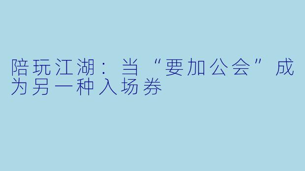 陪玩江湖：当“要加公会”成为另一种入场券