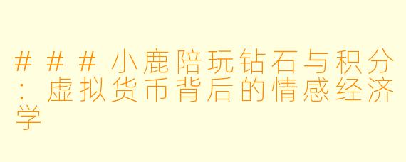 ###小鹿陪玩钻石与积分：虚拟货币背后的情感经济学