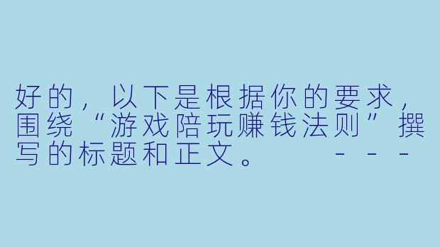 好的，以下是根据你的要求，围绕“游戏陪玩赚钱法则”撰写的标题和正文。

---

从“陪玩”到“玩赚”：游戏陪玩行业的高效变现法则