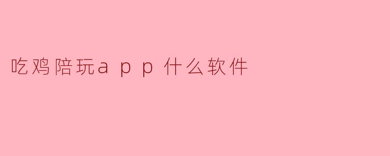 吃鸡陪玩app什么软件