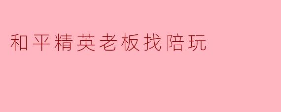 和平精英老板找陪玩