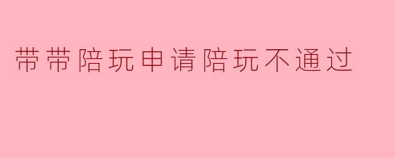 带带陪玩申请陪玩不通过