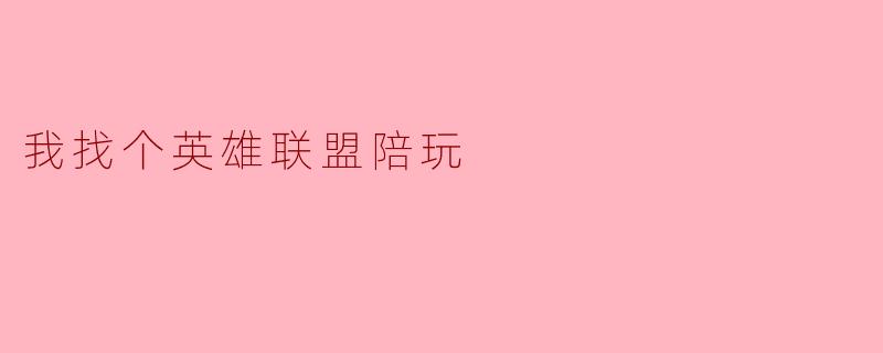 我找个英雄联盟陪玩