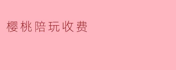 樱桃陪玩收费