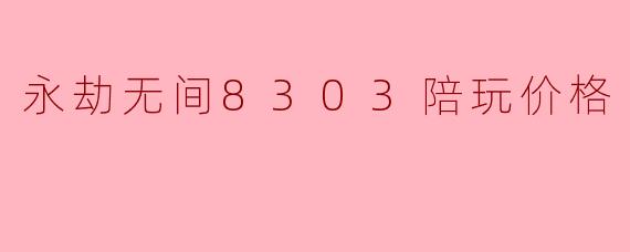 永劫无间8303陪玩价格