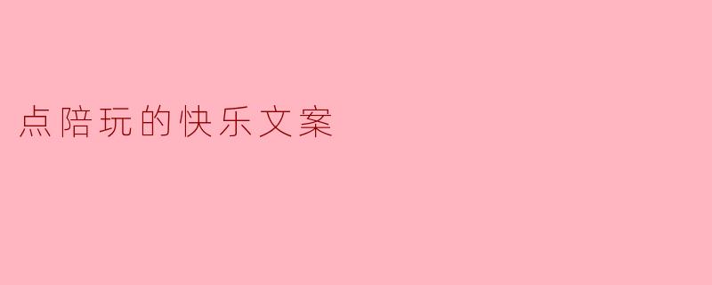 点陪玩的快乐文案