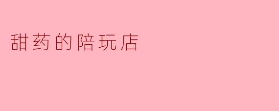 甜药的陪玩店