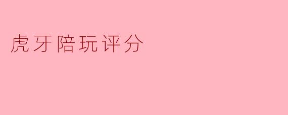 虎牙陪玩评分