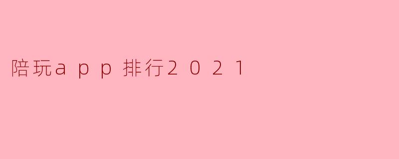 陪玩app排行2021
