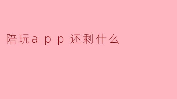 陪玩app还剩什么