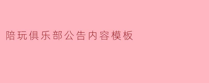陪玩俱乐部公告内容模板