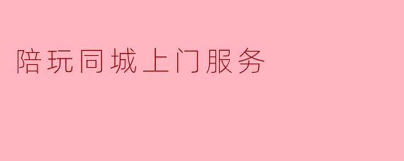 陪玩同城上门服务